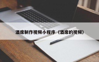 宿州酒席制作视频小程序（酒席的视频）