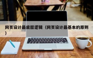 宿州网页设计最底层逻辑（网页设计最基本的原则）