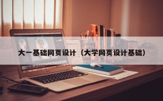 宿州大一基础网页设计（大学网页设计基础）