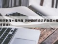 宿州如何制作小程序商（如何制作自己的微信小程序商城）